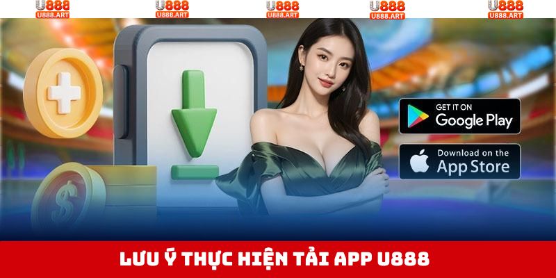 Tải App U888 - Thỏa Sức Cá Cược Trực Tuyến Mọi Lúc Mọi Nơi 4 Lưu ý một số điều quan trọng khi tải app U888